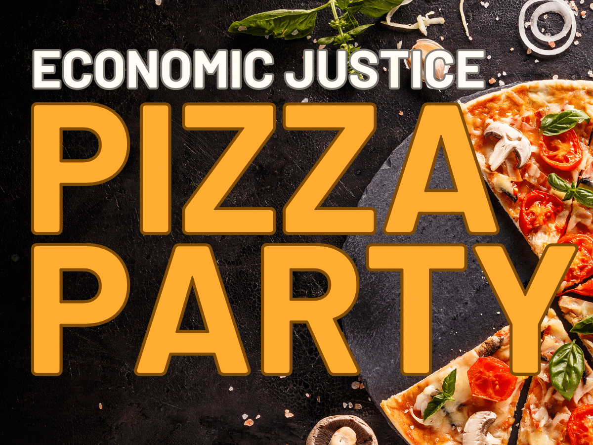 Economic Justice Pizza Party over veggie pizza on black background